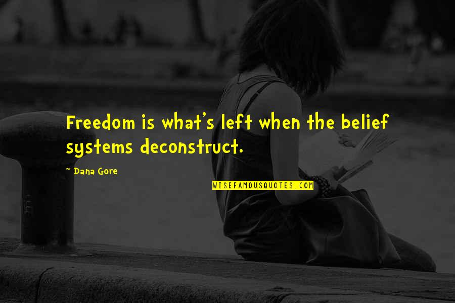 Gore's Quotes By Dana Gore: Freedom is what's left when the belief systems
