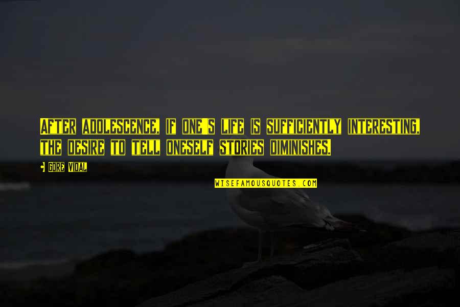 Gore's Quotes By Gore Vidal: After adolescence, if one's life is sufficiently interesting,