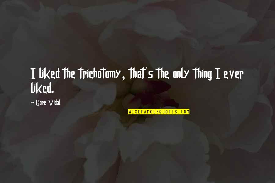 Gore's Quotes By Gore Vidal: I liked the trichotomy, that's the only thing