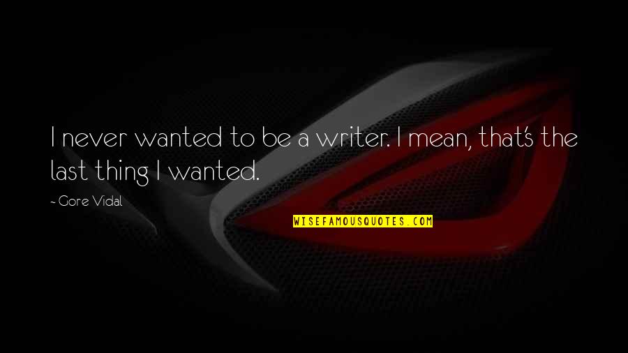 Gore's Quotes By Gore Vidal: I never wanted to be a writer. I