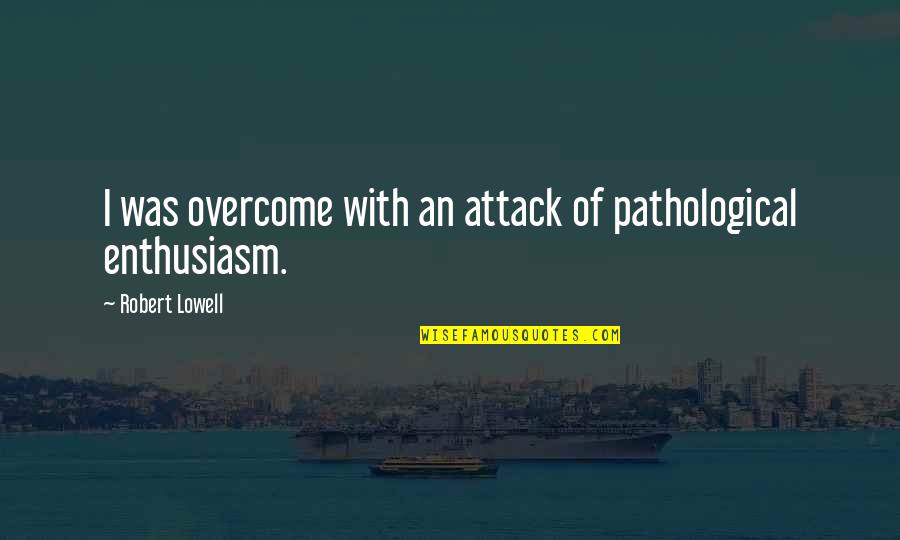 Goretti High School Quotes By Robert Lowell: I was overcome with an attack of pathological