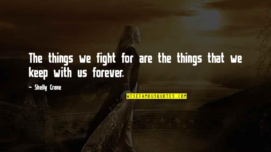 Goretti High School Quotes By Shelly Crane: The things we fight for are the things