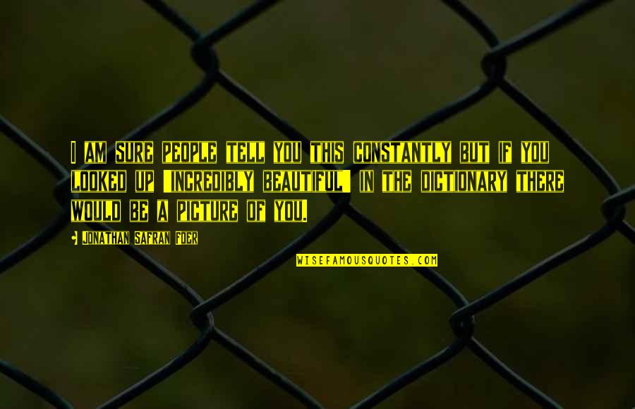 Goretti Lo Lui Quotes By Jonathan Safran Foer: I am sure people tell you this constantly Goretti Lo Lui Quotes By Jonathan Safran Foer: I am sure people tell you this constantly
