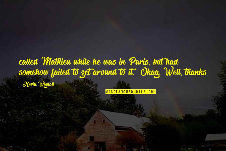 Goretti Lo Lui Quotes By Kevin Wignall: called Mathieu while he was in Paris, but Goretti Lo Lui Quotes By Kevin Wignall: called Mathieu while he was in Paris, but
