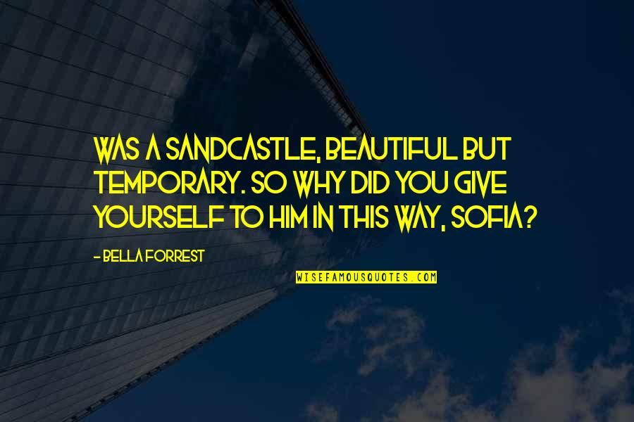 Goretti Winery Quotes By Bella Forrest: Was a sandcastle, beautiful but temporary. So why