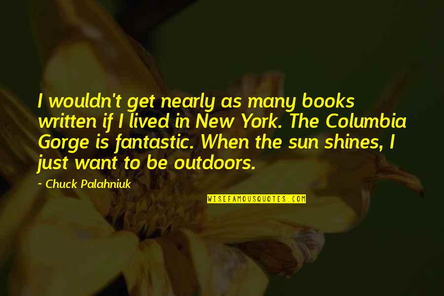Gorge Quotes By Chuck Palahniuk: I wouldn't get nearly as many books written Gorge Quotes By Chuck Palahniuk: I wouldn't get nearly as many books written