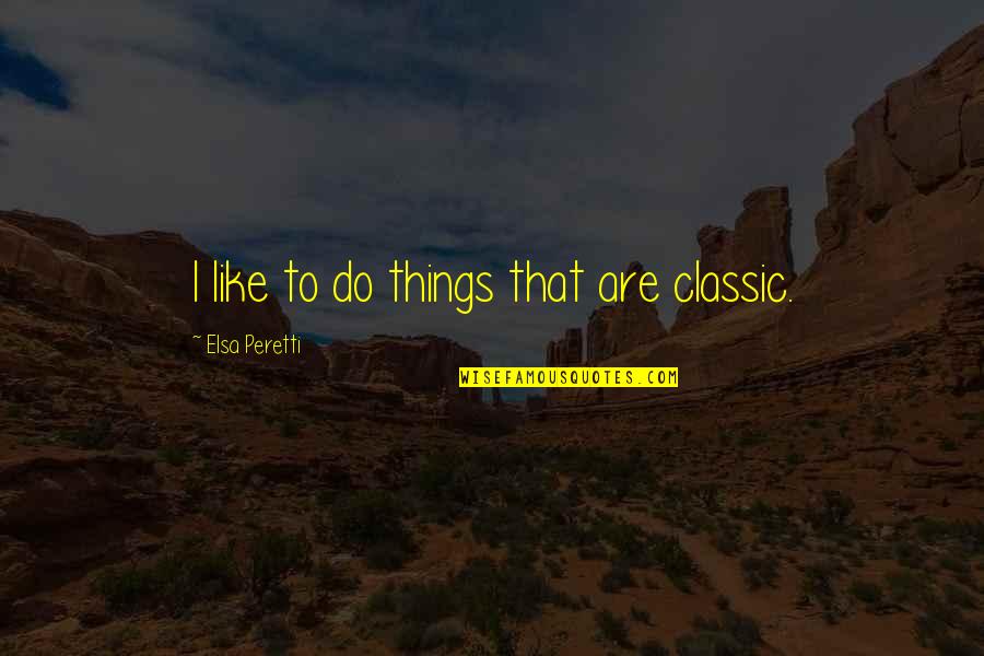 Gorge Quotes By Elsa Peretti: I like to do things that are classic.