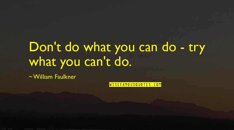 Gorgeosity Quotes By William Faulkner: Don't do what you can do - try Gorgeosity Quotes By William Faulkner: Don't do what you can do - try