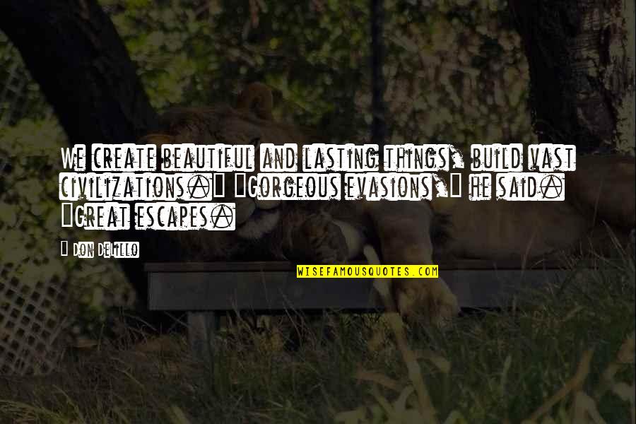 Gorgeous And Beautiful Quotes By Don DeLillo: We create beautiful and lasting things, build vast Gorgeous And Beautiful Quotes By Don DeLillo: We create beautiful and lasting things, build vast