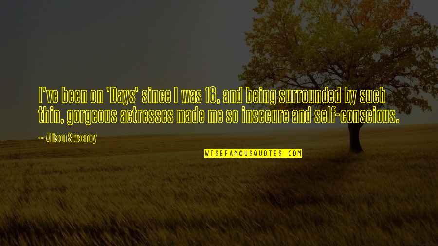 Gorgeous Days Quotes By Alison Sweeney: I've been on 'Days' since I was 16, Gorgeous Days Quotes By Alison Sweeney: I've been on 'Days' since I was 16,