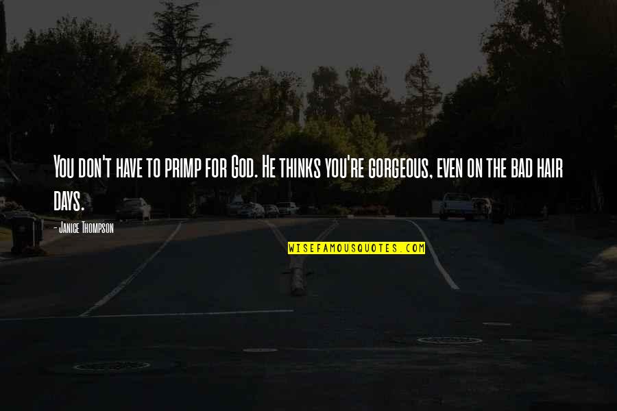 Gorgeous Days Quotes By Janice Thompson: You don't have to primp for God. He Gorgeous Days Quotes By Janice Thompson: You don't have to primp for God. He