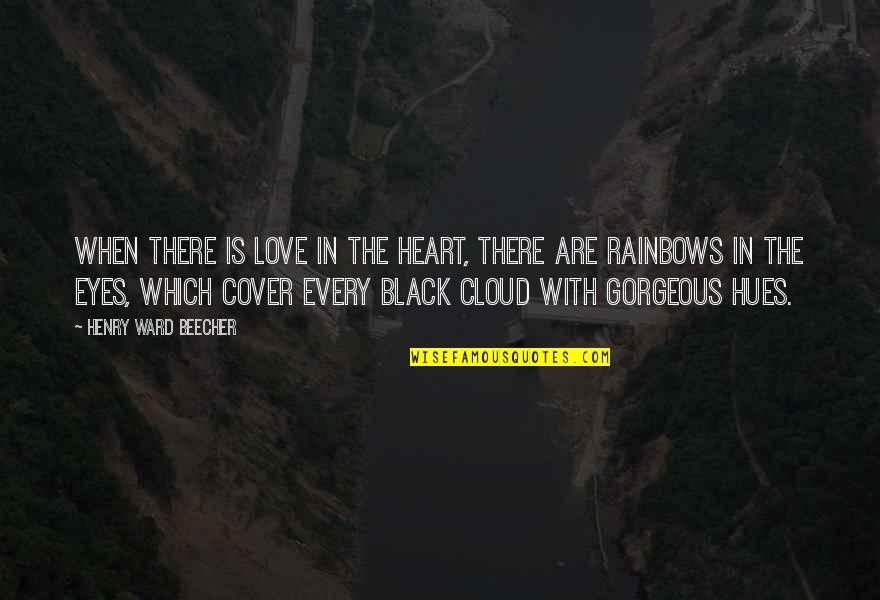 Gorgeous Eyes Quotes By Henry Ward Beecher: When there is love in the heart, there