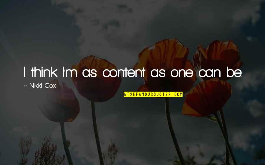 Gorgeous Fierce Quotes By Nikki Cox: I think I'm as content as one can Gorgeous Fierce Quotes By Nikki Cox: I think I'm as content as one can
