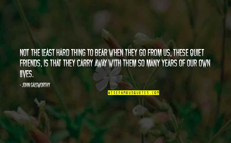Gorgeous Friends Quotes By John Galsworthy: Not the least hard thing to bear when