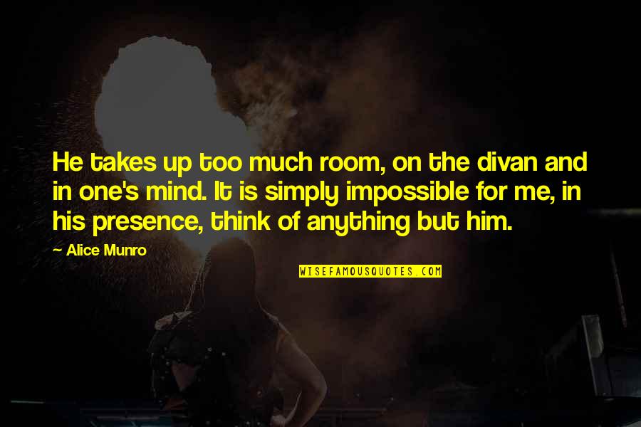 Gorgeous George Quotes By Alice Munro: He takes up too much room, on the Gorgeous George Quotes By Alice Munro: He takes up too much room, on the