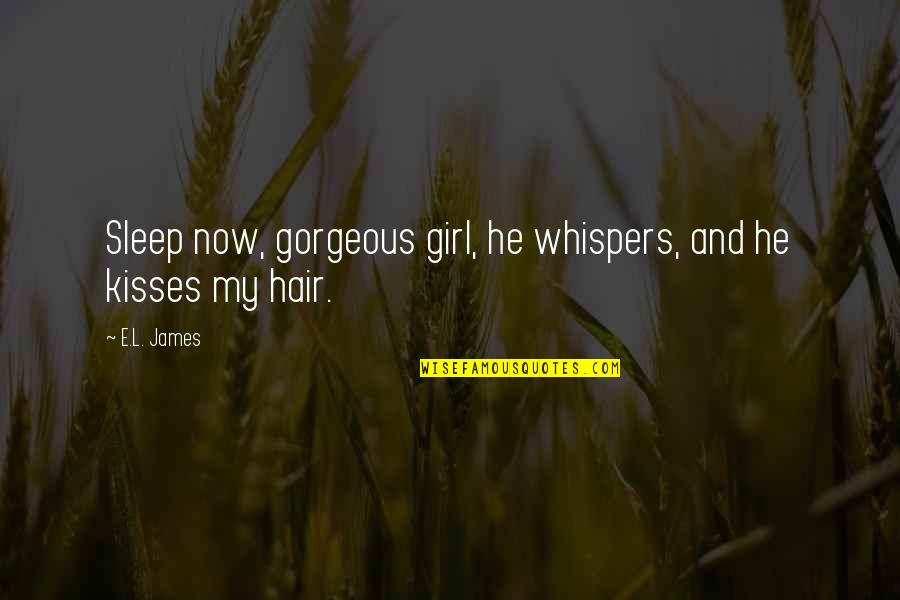 Gorgeous Hair Quotes By E.L. James: Sleep now, gorgeous girl, he whispers, and he