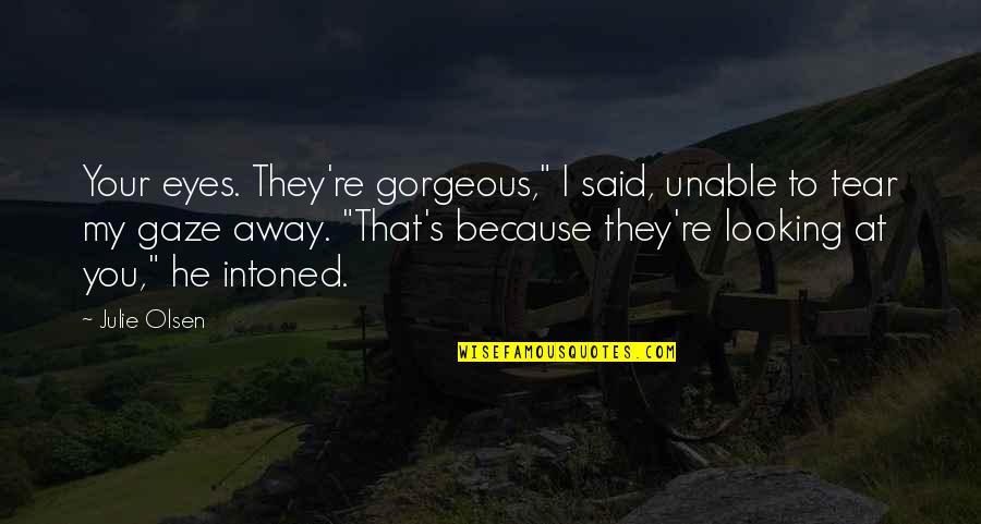 Gorgeous Looking Quotes By Julie Olsen: Your eyes. They're gorgeous," I said, unable to Gorgeous Looking Quotes By Julie Olsen: Your eyes. They're gorgeous," I said, unable to