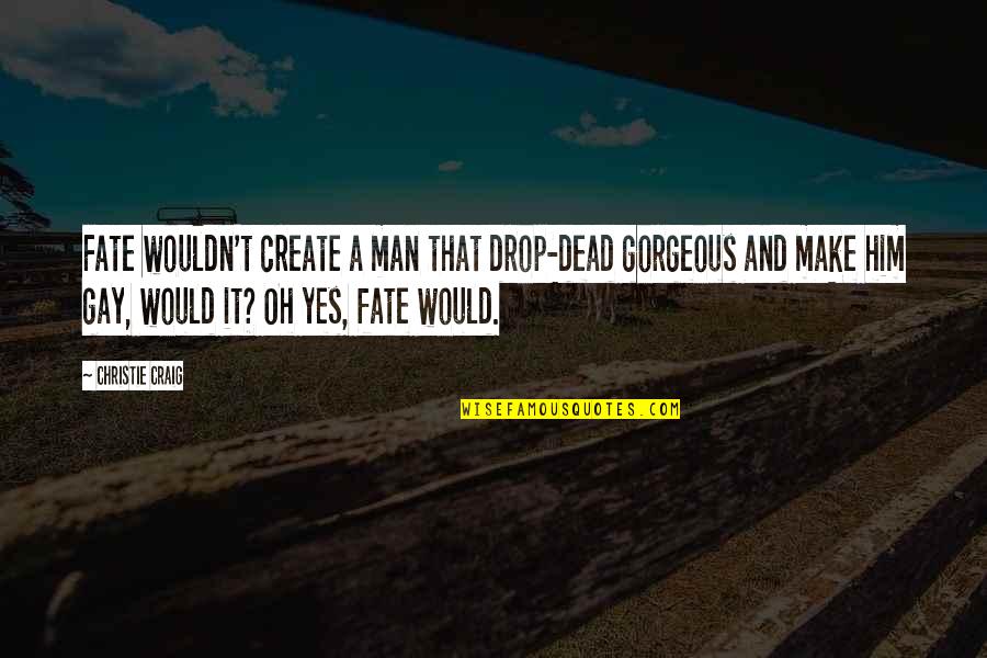 Gorgeous Man Quotes By Christie Craig: Fate wouldn't create a man that drop-dead gorgeous