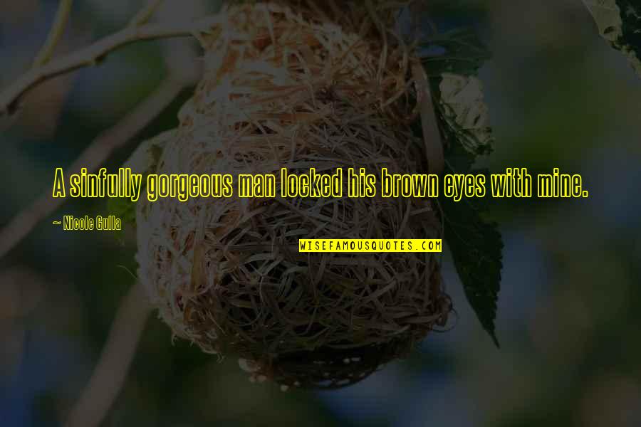 Gorgeous Man Quotes By Nicole Gulla: A sinfully gorgeous man locked his brown eyes