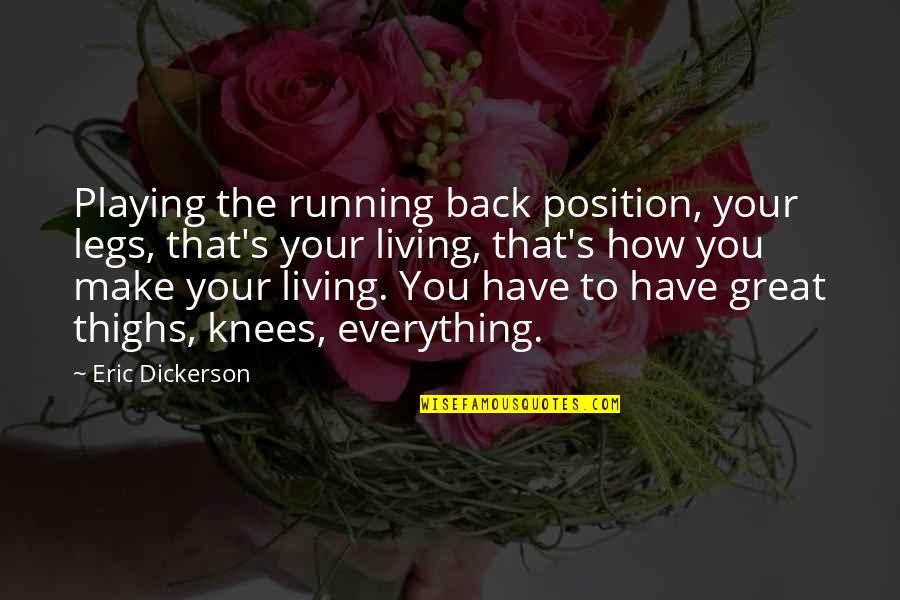 Gorgeous One Legged Quotes By Eric Dickerson: Playing the running back position, your legs, that's