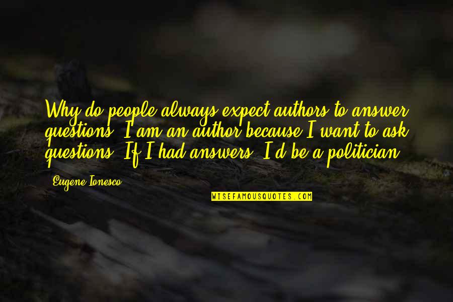 Gorgeous One Legged Quotes By Eugene Ionesco: Why do people always expect authors to answer