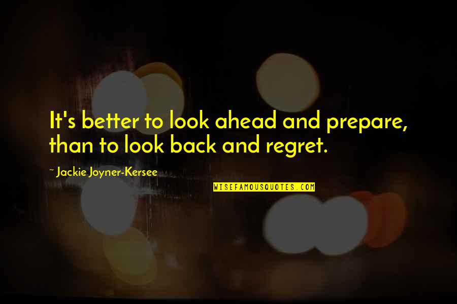 Gorgeous One Legged Quotes By Jackie Joyner-Kersee: It's better to look ahead and prepare, than