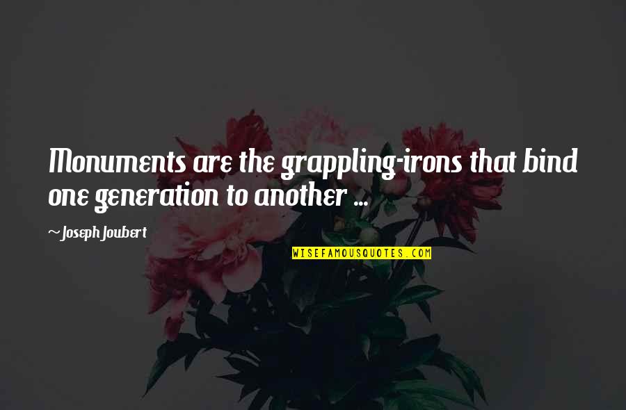 Gorgeous One Legged Quotes By Joseph Joubert: Monuments are the grappling-irons that bind one generation