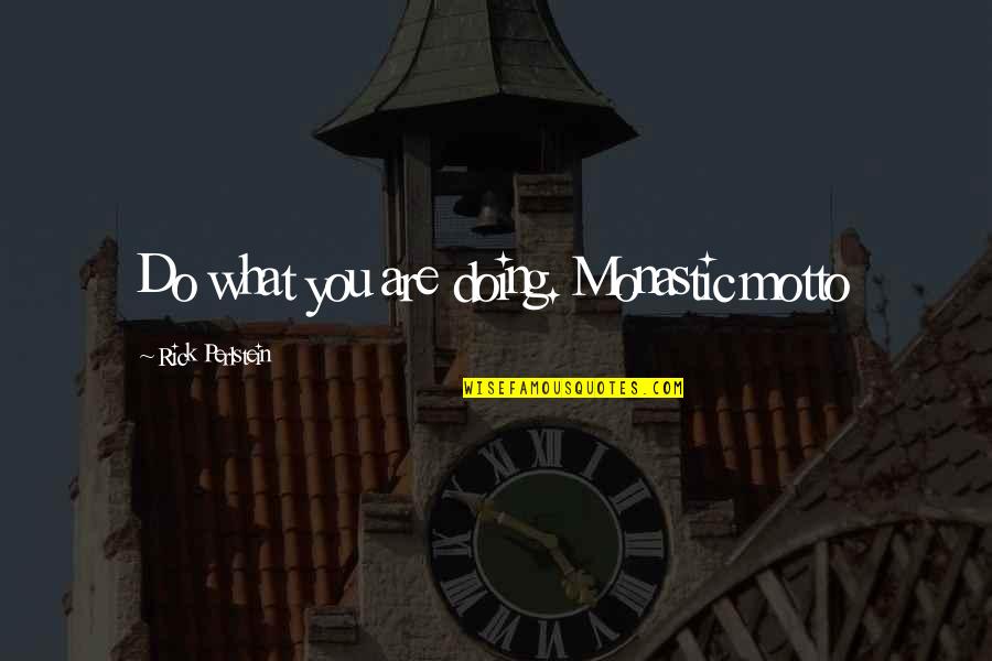 Gorgeous One Level Quotes By Rick Perlstein: Do what you are doing. Monastic motto Gorgeous One Level Quotes By Rick Perlstein: Do what you are doing. Monastic motto