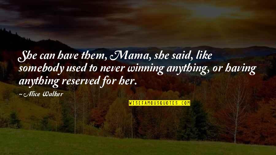 Gorgeous One Quotes By Alice Walker: She can have them, Mama, she said, like Gorgeous One Quotes By Alice Walker: She can have them, Mama, she said, like