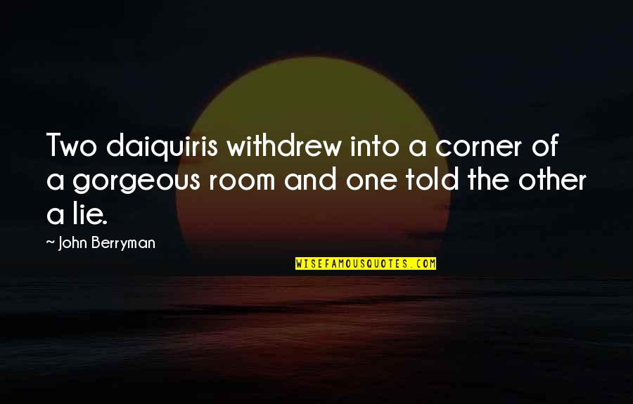 Gorgeous One Quotes By John Berryman: Two daiquiris withdrew into a corner of a Gorgeous One Quotes By John Berryman: Two daiquiris withdrew into a corner of a