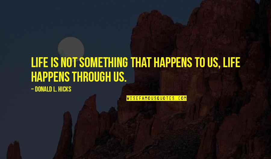 Gorgeous Picture Quotes By Donald L. Hicks: Life is not something that happens to us,