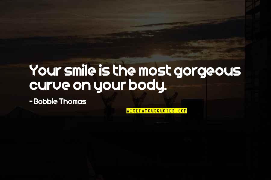 Gorgeous Smile Quotes By Bobbie Thomas: Your smile is the most gorgeous curve on Gorgeous Smile Quotes By Bobbie Thomas: Your smile is the most gorgeous curve on
