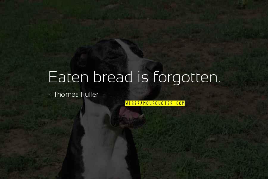 Gorgeous Smile Quotes By Thomas Fuller: Eaten bread is forgotten. Gorgeous Smile Quotes By Thomas Fuller: Eaten bread is forgotten.