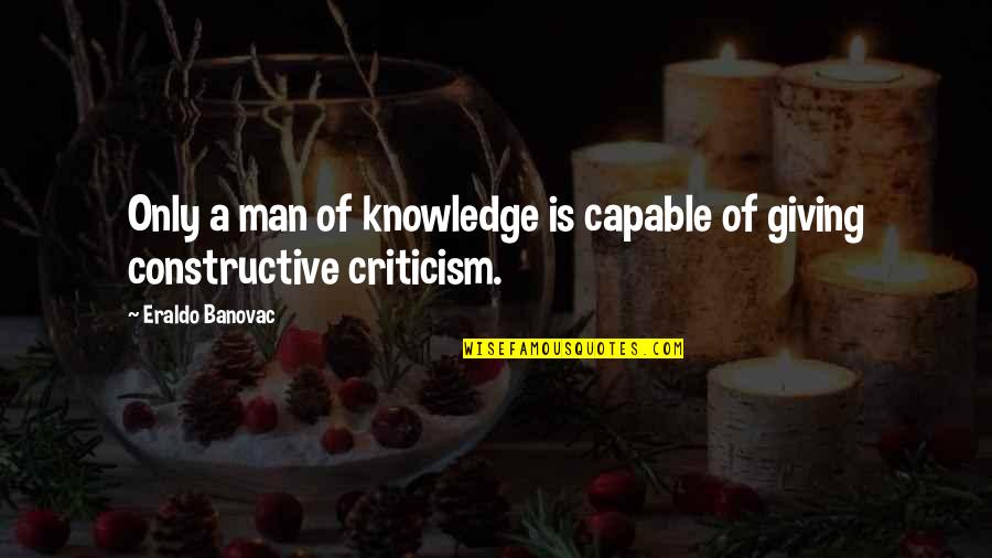 Gorgeous Smiles Quotes By Eraldo Banovac: Only a man of knowledge is capable of Gorgeous Smiles Quotes By Eraldo Banovac: Only a man of knowledge is capable of