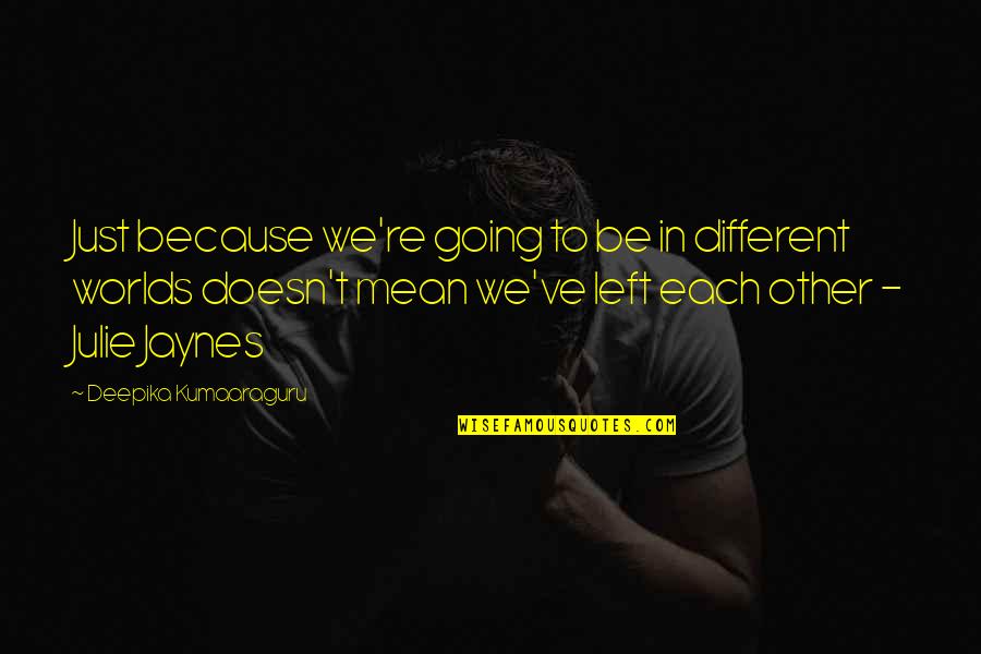 Gorgeous Views Quotes By Deepika Kumaaraguru: Just because we're going to be in different