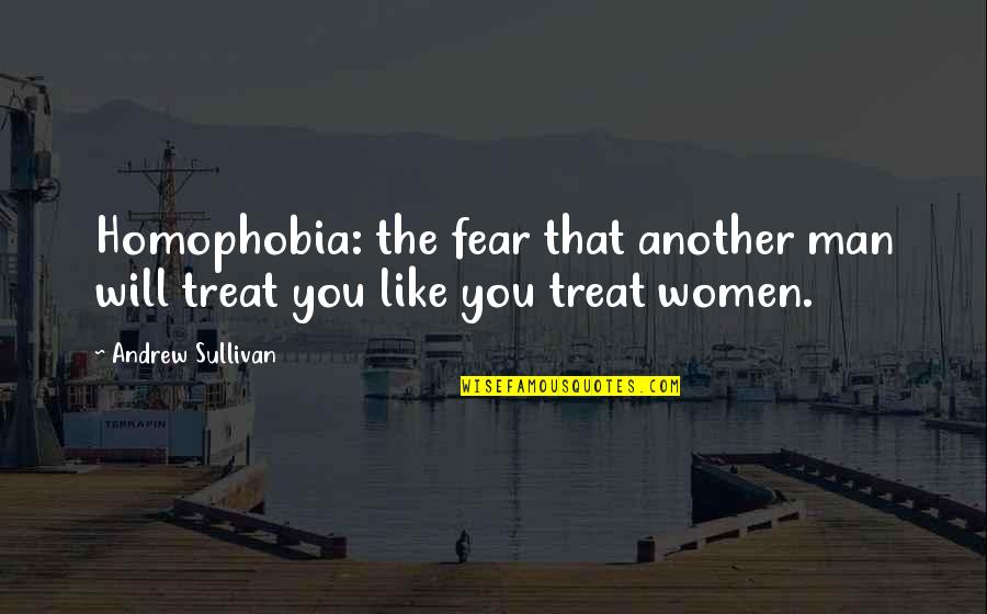 Gorgeous Woman Quotes By Andrew Sullivan: Homophobia: the fear that another man will treat