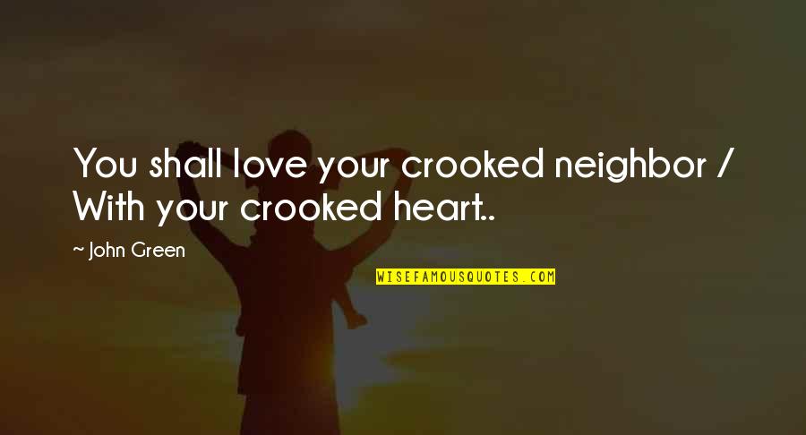 Gorgeously Green Quotes By John Green: You shall love your crooked neighbor / With