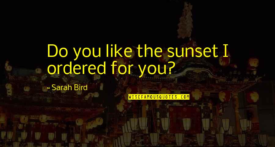 Gorgeously Green Quotes By Sarah Bird: Do you like the sunset I ordered for