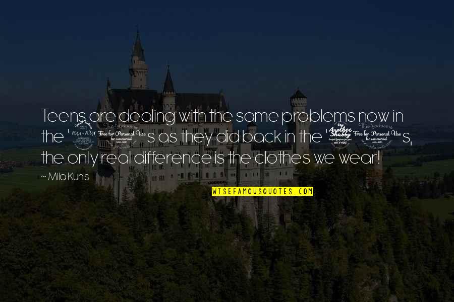 Gorgeousness Synonyms Quotes By Mila Kunis: Teens are dealing with the same problems now