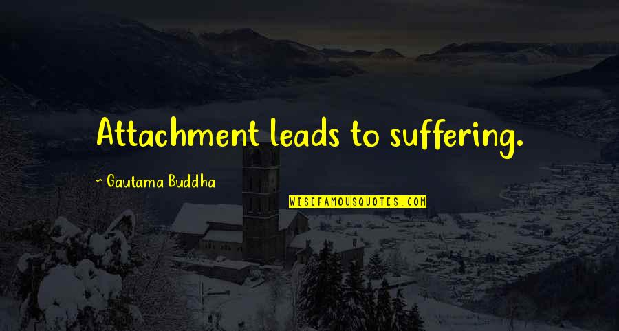 Gorghiu Quotes By Gautama Buddha: Attachment leads to suffering. Gorghiu Quotes By Gautama Buddha: Attachment leads to suffering.
