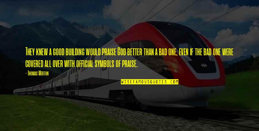Gorgibus Moliere Quotes By Thomas Merton: They knew a good building would praise God