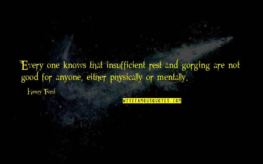 Gorging Quotes By Henry Ford: Every one knows that insufficient rest and gorging