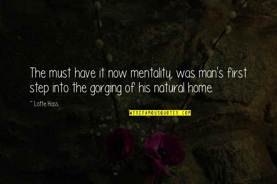 Gorging Quotes By Lotte Hass: The must have it now mentality, was man's