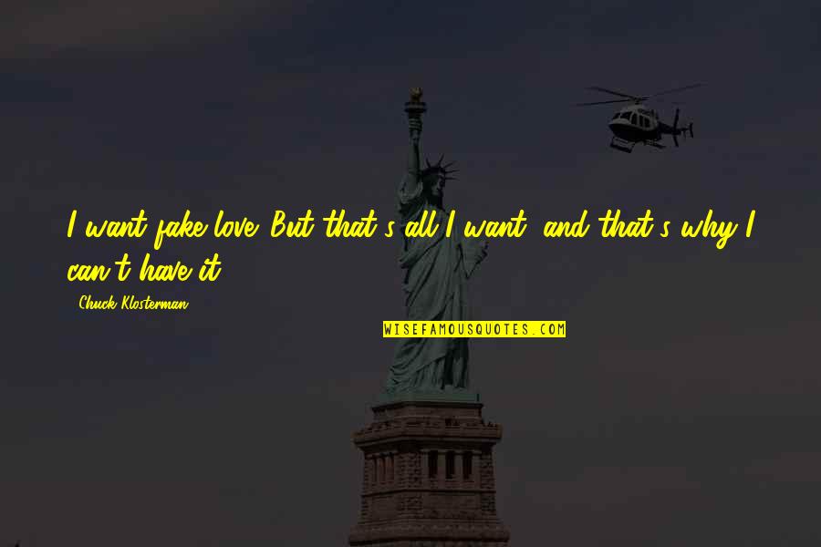 Gorgojos Chinos Quotes By Chuck Klosterman: I want fake love. But that's all I Gorgojos Chinos Quotes By Chuck Klosterman: I want fake love. But that's all I
