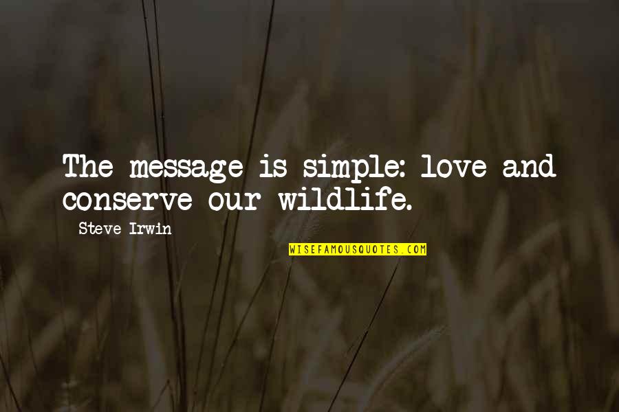 Gorgojos Chinos Quotes By Steve Irwin: The message is simple: love and conserve our Gorgojos Chinos Quotes By Steve Irwin: The message is simple: love and conserve our
