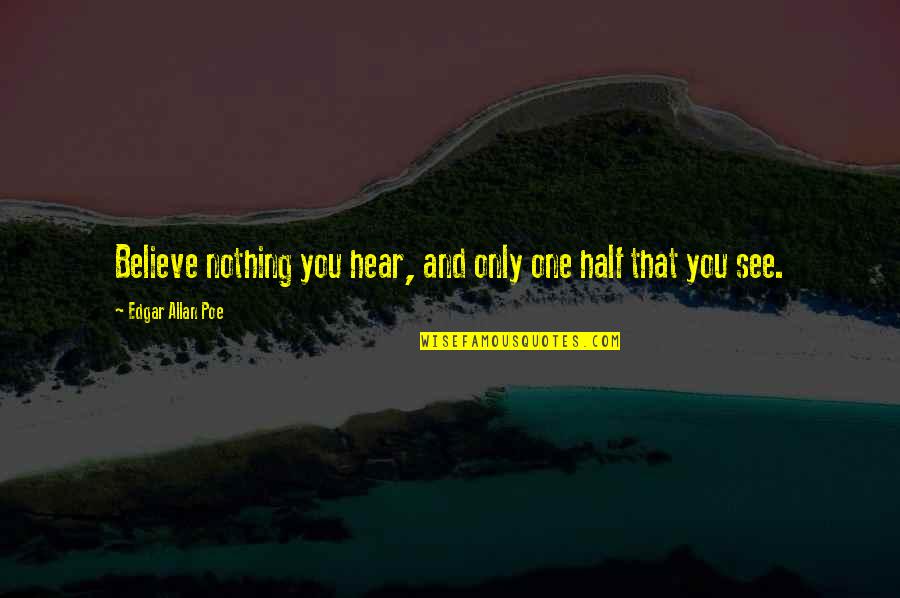 Gorgojos En Quotes By Edgar Allan Poe: Believe nothing you hear, and only one half