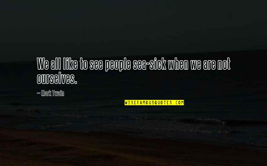 Gorgojos En Quotes By Mark Twain: We all like to see people sea-sick when
