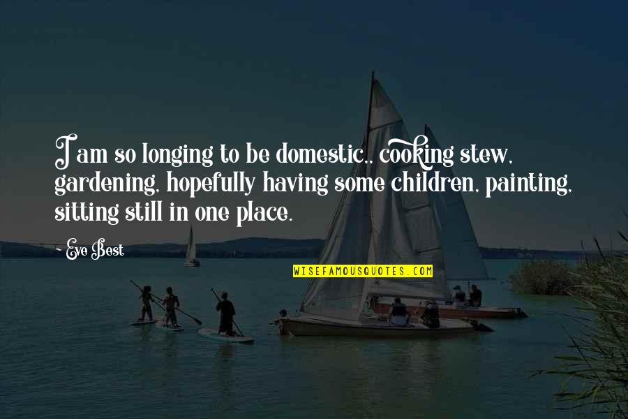 Gorgone De Corail Quotes By Eve Best: I am so longing to be domestic,, cooking Gorgone De Corail Quotes By Eve Best: I am so longing to be domestic,, cooking
