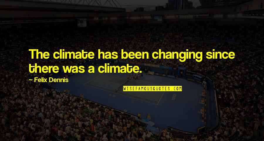 Gorgone Font Quotes By Felix Dennis: The climate has been changing since there was Gorgone Font Quotes By Felix Dennis: The climate has been changing since there was