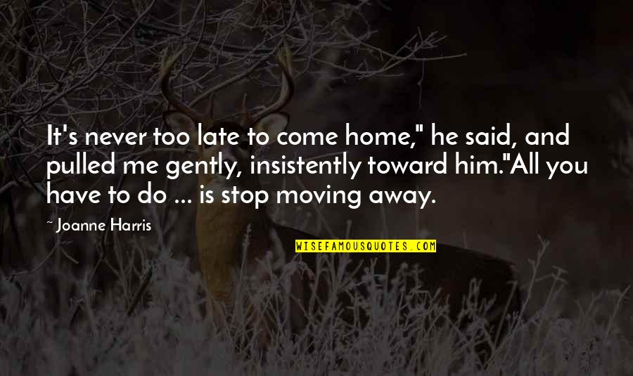 Gorgone Font Quotes By Joanne Harris: It's never too late to come home," he Gorgone Font Quotes By Joanne Harris: It's never too late to come home," he